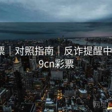 49彩票｜对照指南｜反诈提醒中心，49cn彩票