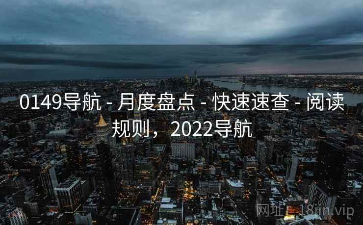 0149导航 - 月度盘点 快速速查 阅读规则，2022导航  第1张