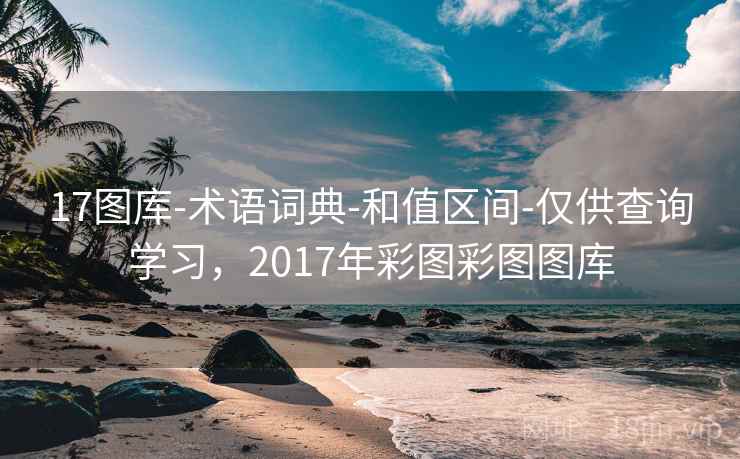 17图库-术语词典-和值区间-仅供查询学习，2017年彩图彩图图库  第1张