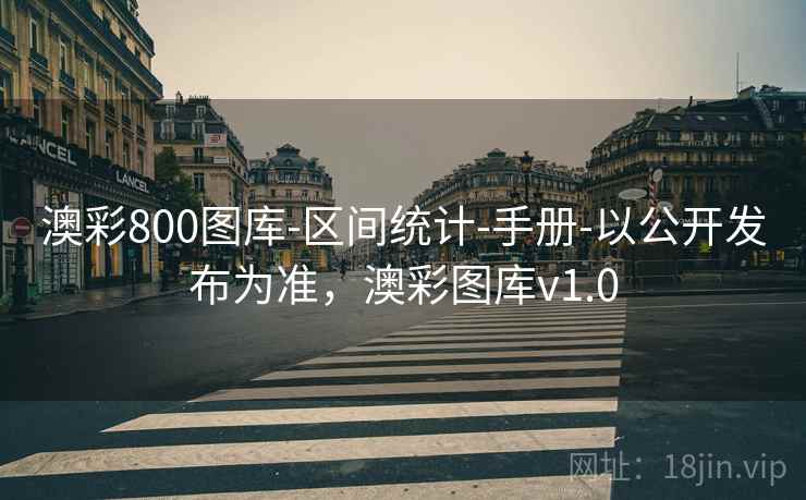 澳彩800图库-区间统计-手册-以公开发布为准，澳彩图库v1.0  第1张