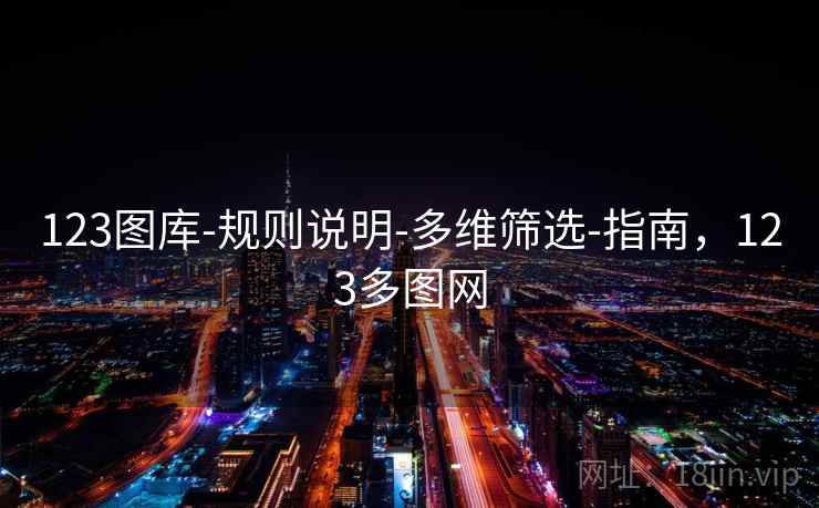 123图库-规则说明-多维筛选-指南,123多图网 第2张 123图库-规则说明-多维筛选-指南,123多图网 第2张
