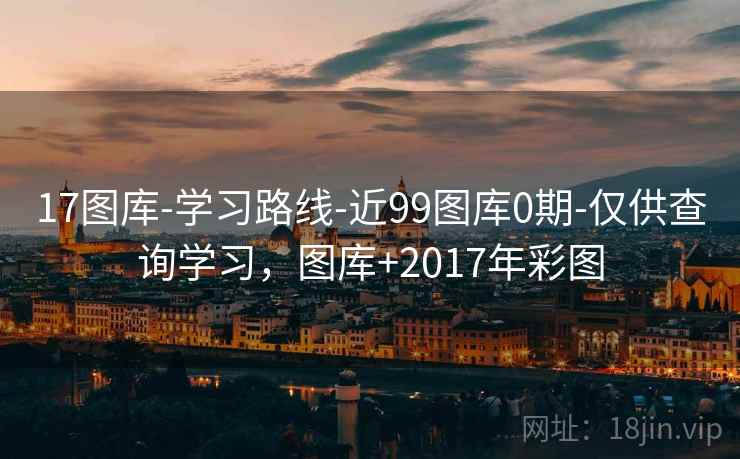 17图库-学习路线-近99图库0期-仅供查询学习，图库+2017年彩图  第2张